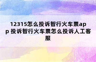 12315怎么投诉智行火车票app 投诉智行火车票怎么投诉人工客服